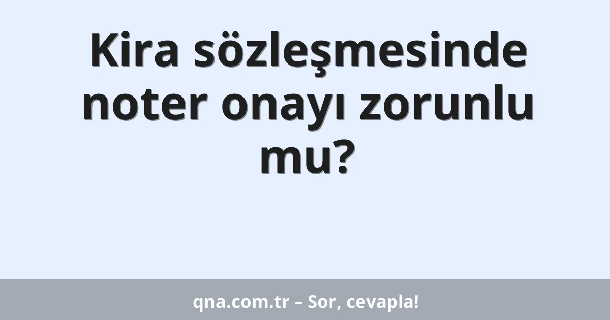 Kira sözleşmesinde noter onayı zorunlu mu?