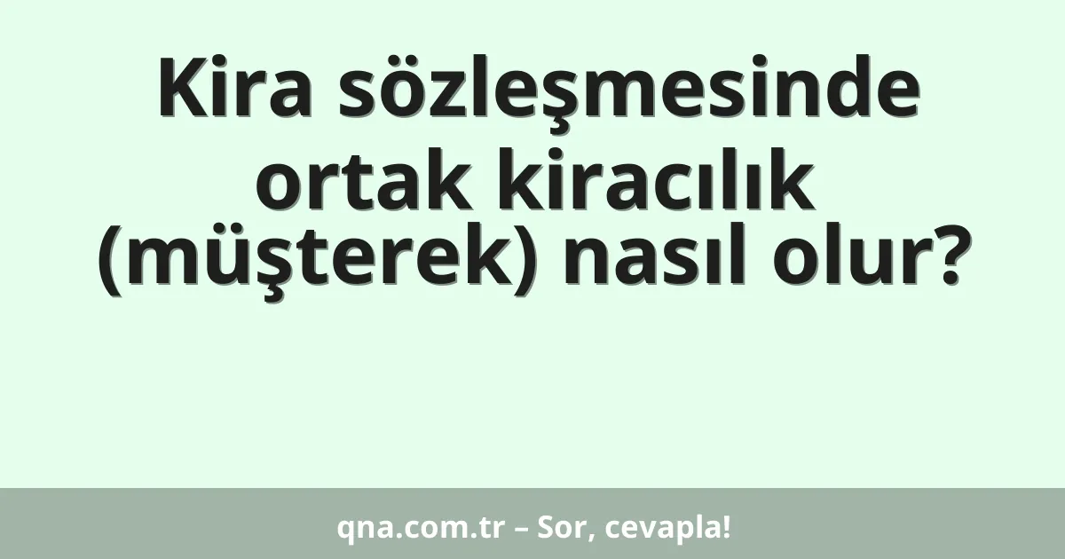 Kira sözleşmesinde ortak kiracılık (müşterek) nasıl olur?