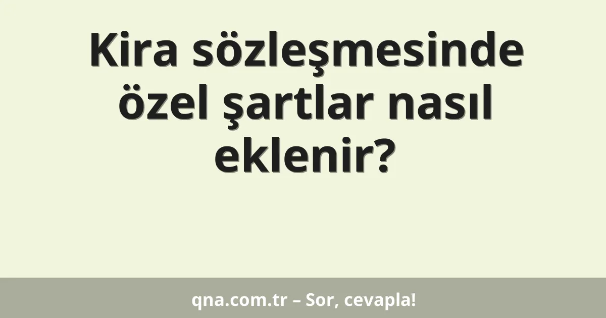Kira sözleşmesinde özel şartlar nasıl eklenir?
