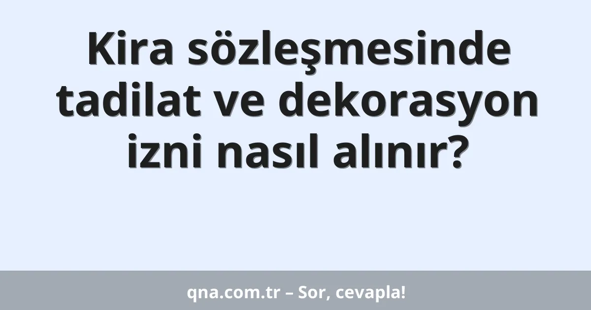 Kira sözleşmesinde tadilat ve dekorasyon izni nasıl alınır?