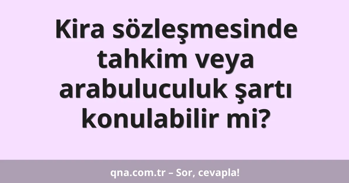 Kira sözleşmesinde tahkim veya arabuluculuk şartı konulabilir mi?
