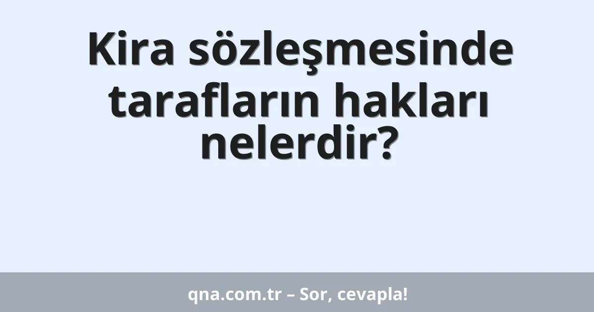 Kira sözleşmesinde tarafların hakları nelerdir?