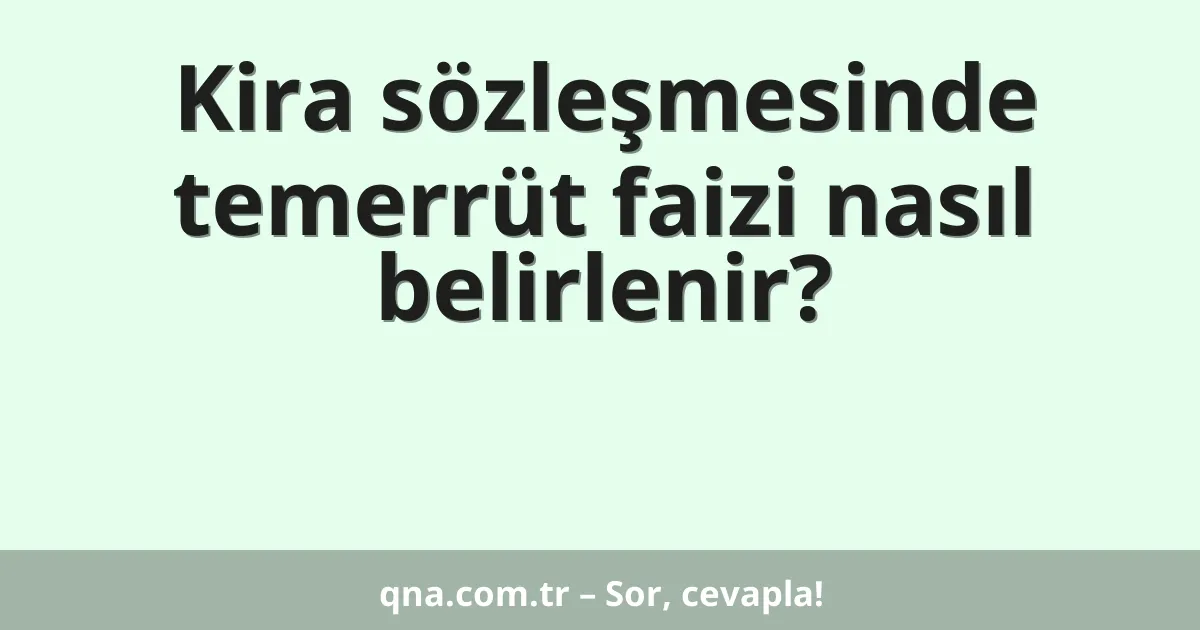 Kira sözleşmesinde temerrüt faizi nasıl belirlenir?