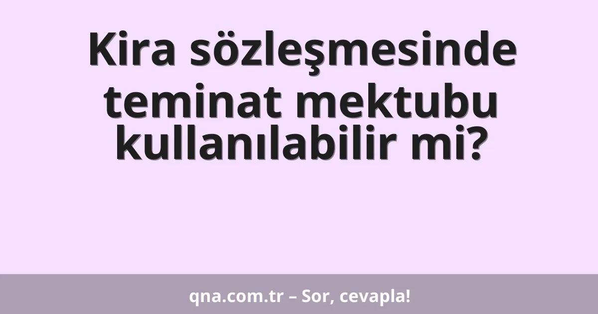 Kira sözleşmesinde teminat mektubu kullanılabilir mi?
