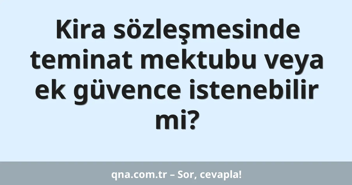 Kira sözleşmesinde teminat mektubu veya ek güvence istenebilir mi?