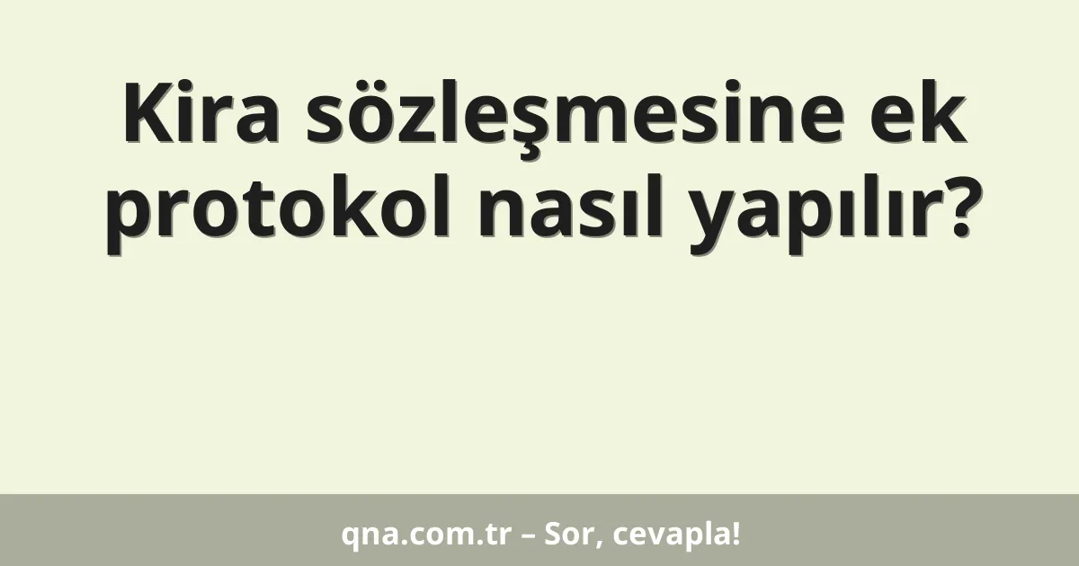 Kira sözleşmesine ek protokol nasıl yapılır?