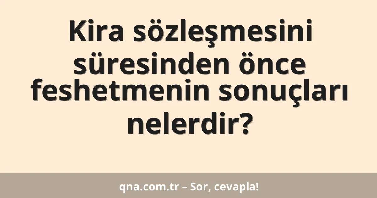 Kira sözleşmesini süresinden önce feshetmenin sonuçları nelerdir?