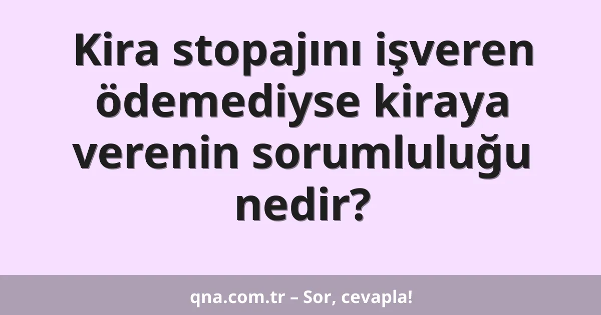 Kira stopajını işveren ödemediyse kiraya verenin sorumluluğu nedir?