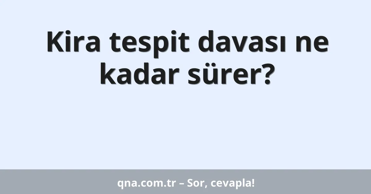 Kira tespit davası ne kadar sürer?