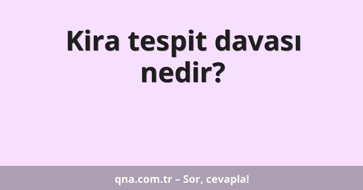 Kira tespit davası nedir?