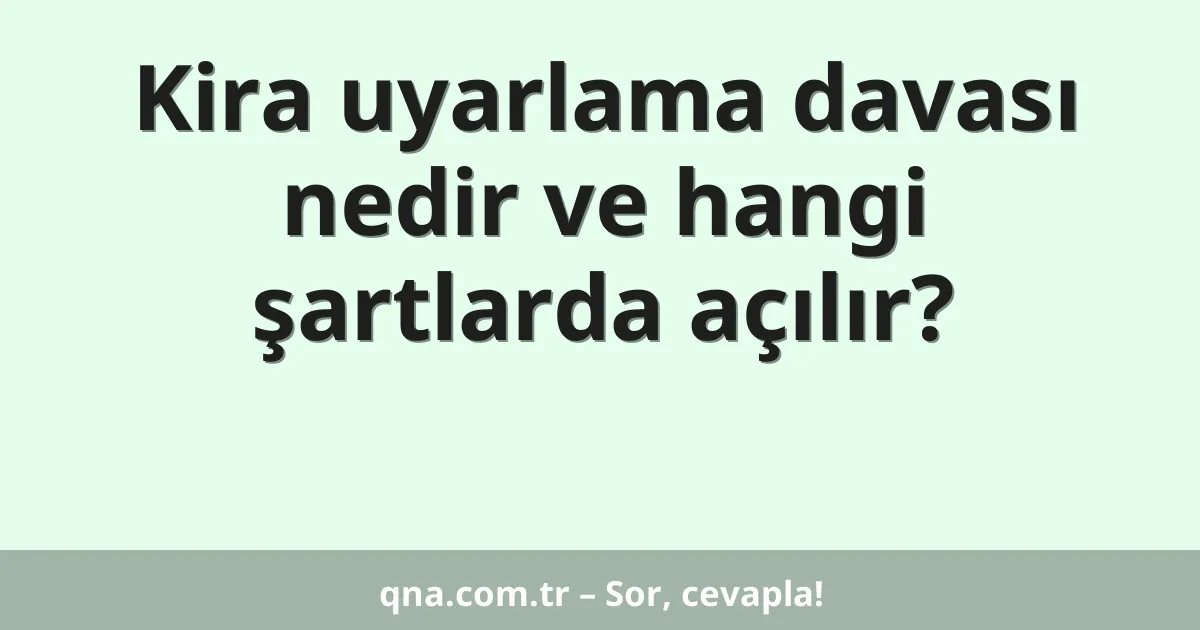 Kira uyarlama davası nedir ve hangi şartlarda açılır?