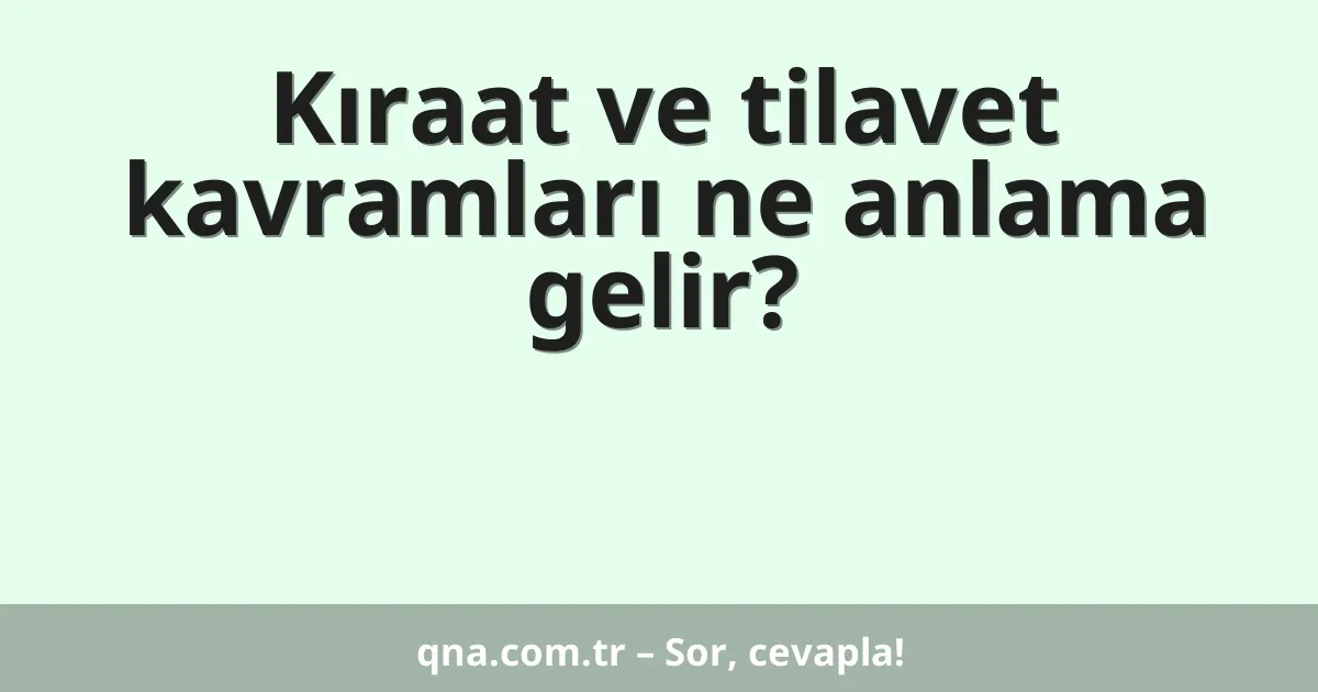 Kıraat ve tilavet kavramları ne anlama gelir?