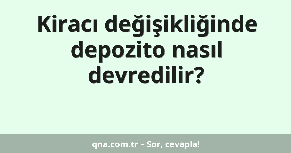 Kiracı değişikliğinde depozito nasıl devredilir?
