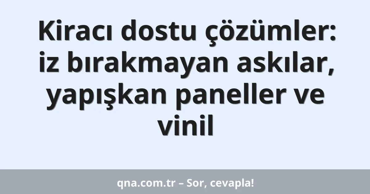 Kiracı dostu çözümler: iz bırakmayan askılar, yapışkan paneller ve vinil