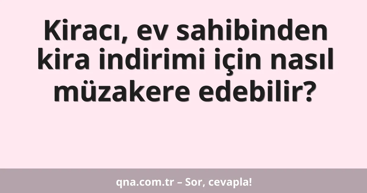 Kiracı, ev sahibinden kira indirimi için nasıl müzakere edebilir?
