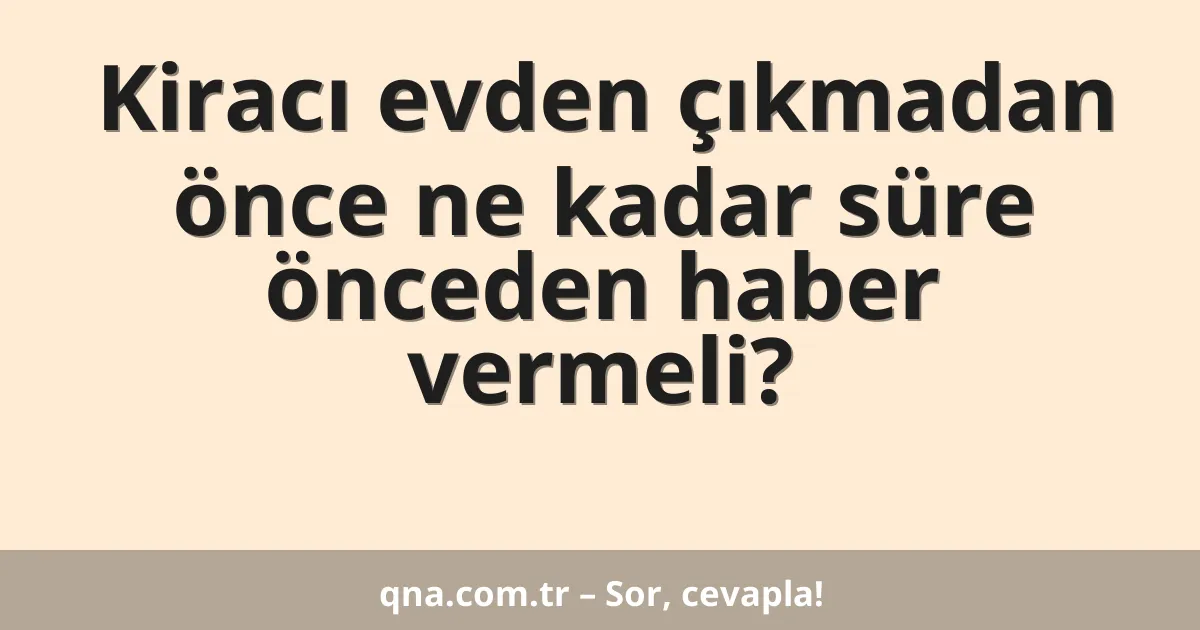 Kiracı evden çıkmadan önce ne kadar süre önceden haber vermeli?