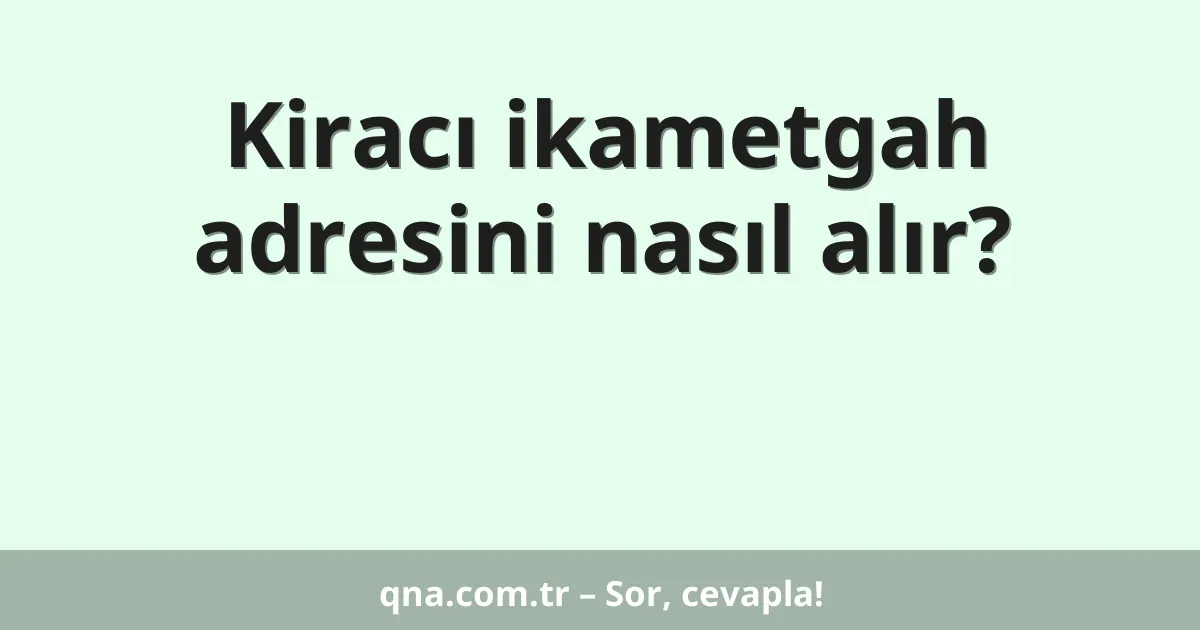 Kiracı ikametgah adresini nasıl alır?