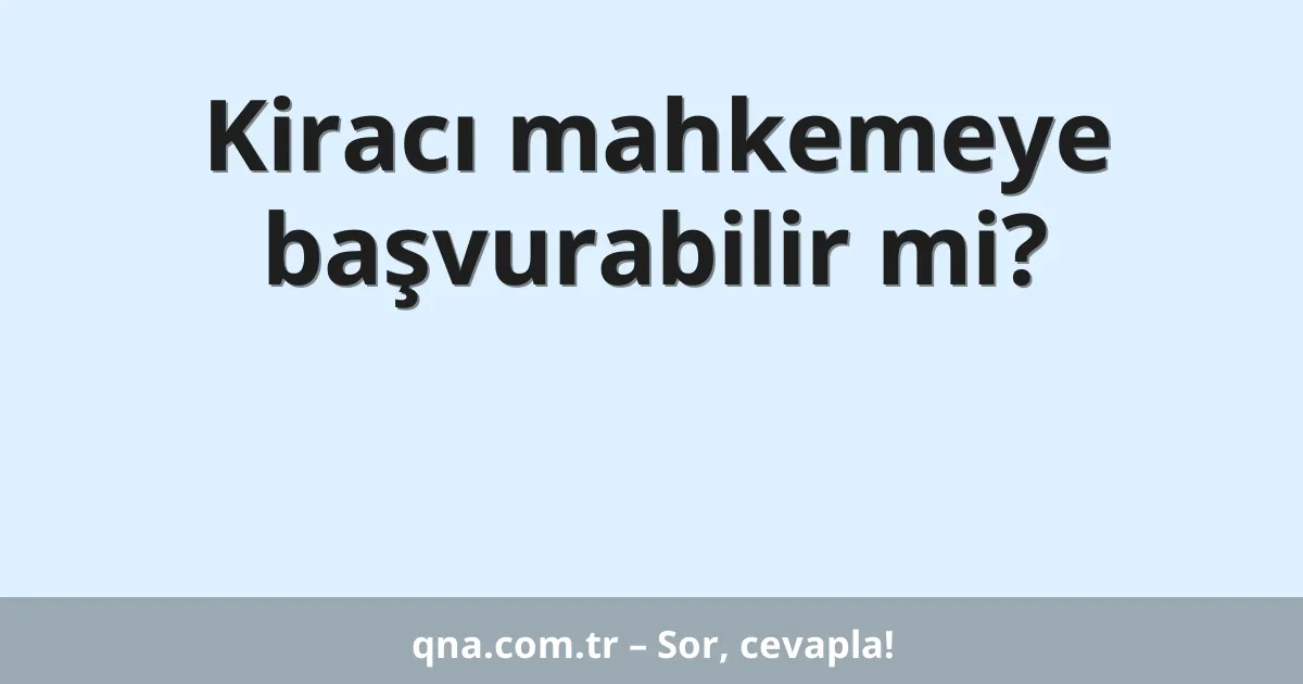 Kiracı mahkemeye başvurabilir mi?