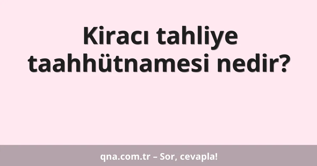 Kiracı tahliye taahhütnamesi nedir?