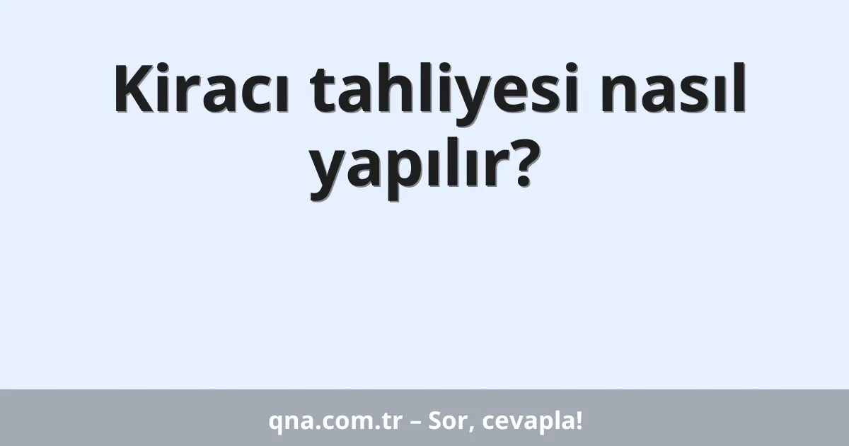 Kiracı tahliyesi nasıl yapılır?