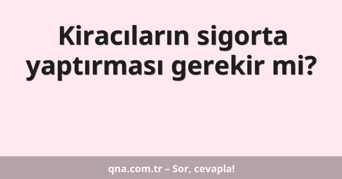 Kiracıların sigorta yaptırması gerekir mi?