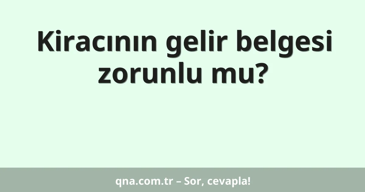 Kiracının gelir belgesi zorunlu mu?