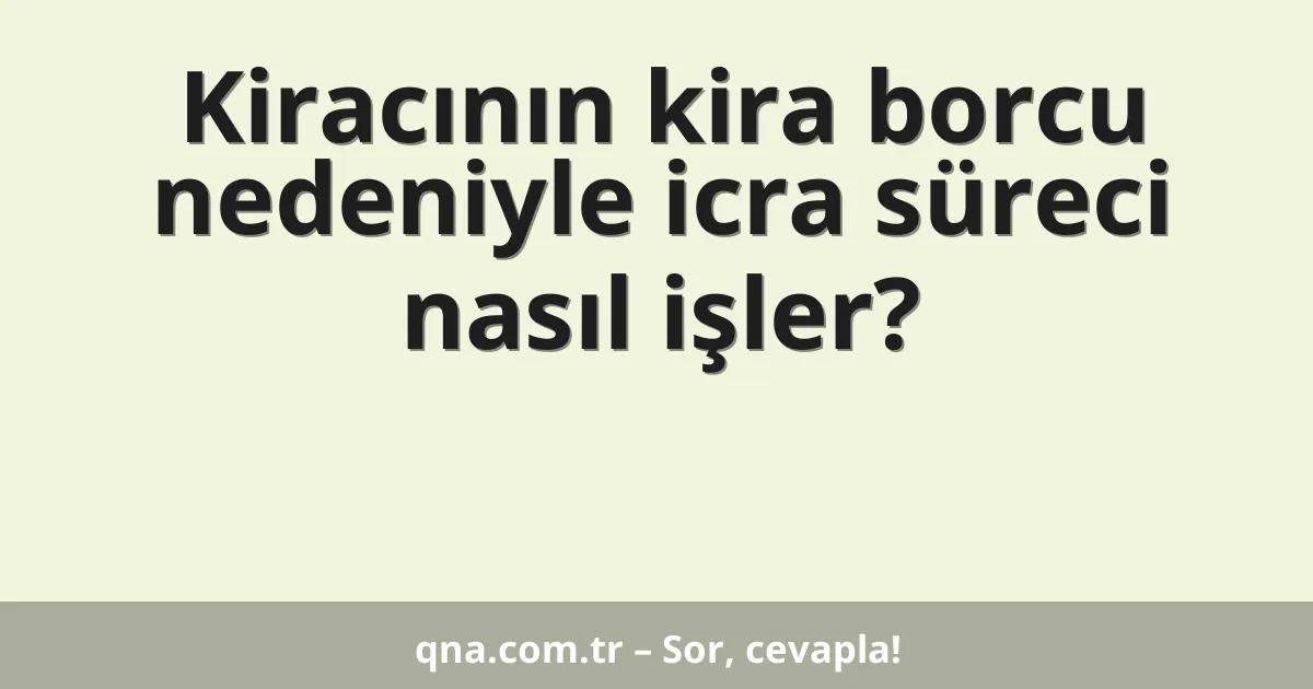 Kiracının kira borcu nedeniyle icra süreci nasıl işler?