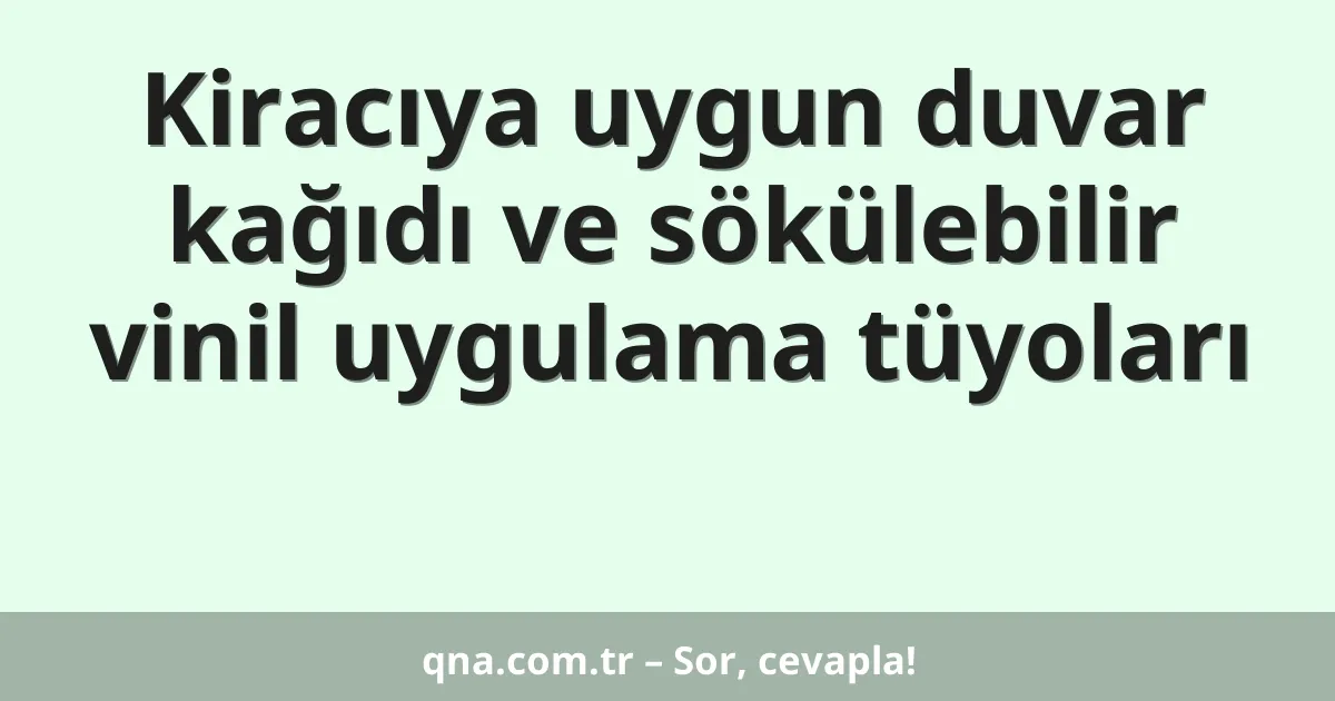 Kiracıya uygun duvar kağıdı ve sökülebilir vinil uygulama tüyoları