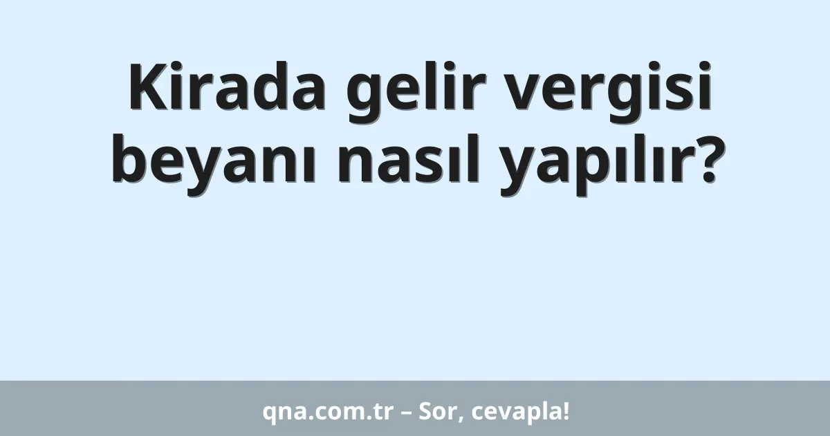 Kirada gelir vergisi beyanı nasıl yapılır?