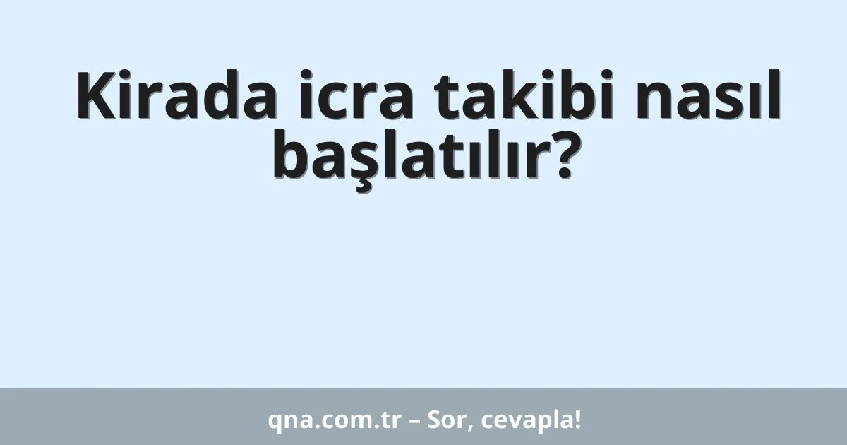 Kirada icra takibi nasıl başlatılır?