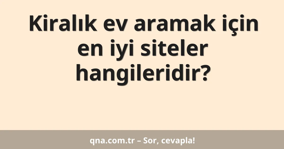 Kiralık ev aramak için en iyi siteler hangileridir?