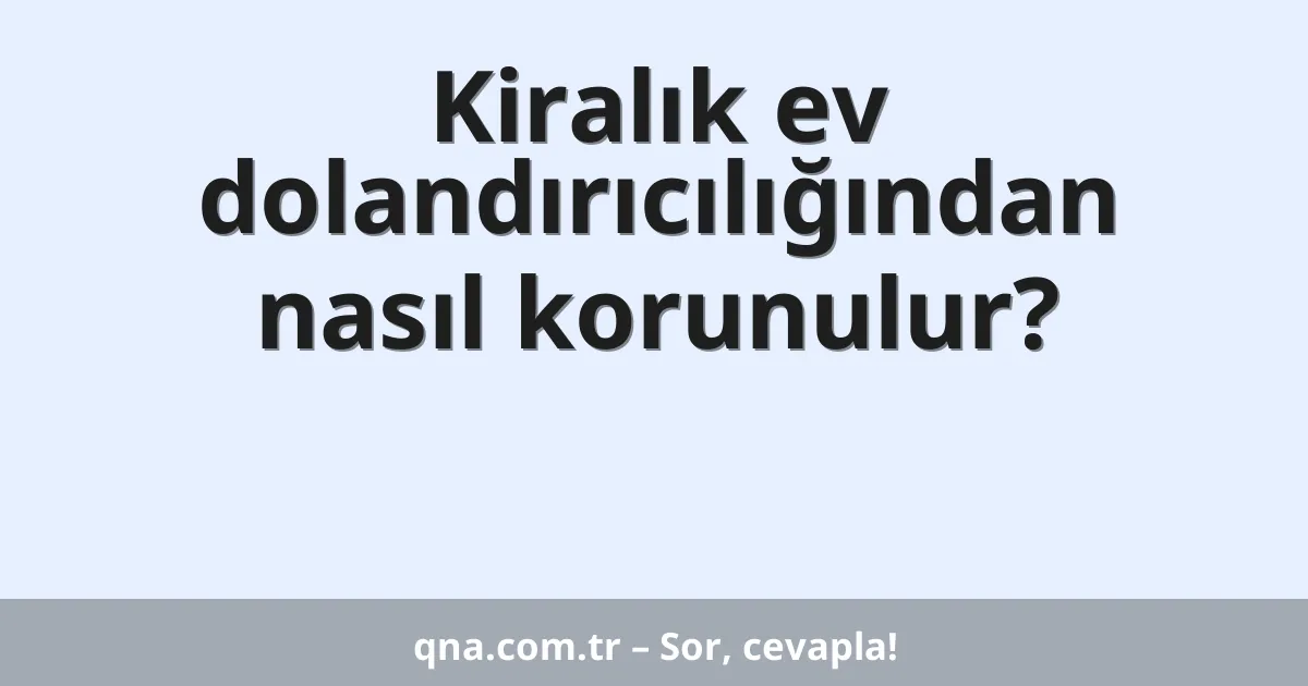 Kiralık ev dolandırıcılığından nasıl korunulur?