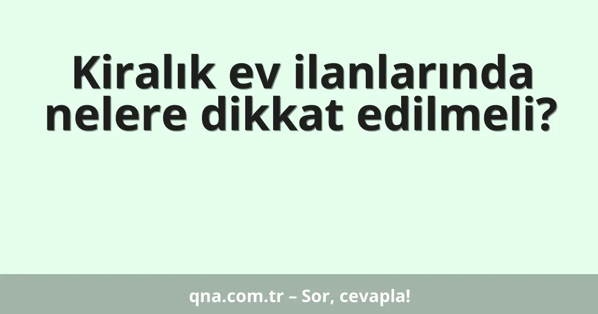 Kiralık ev ilanlarında nelere dikkat edilmeli?