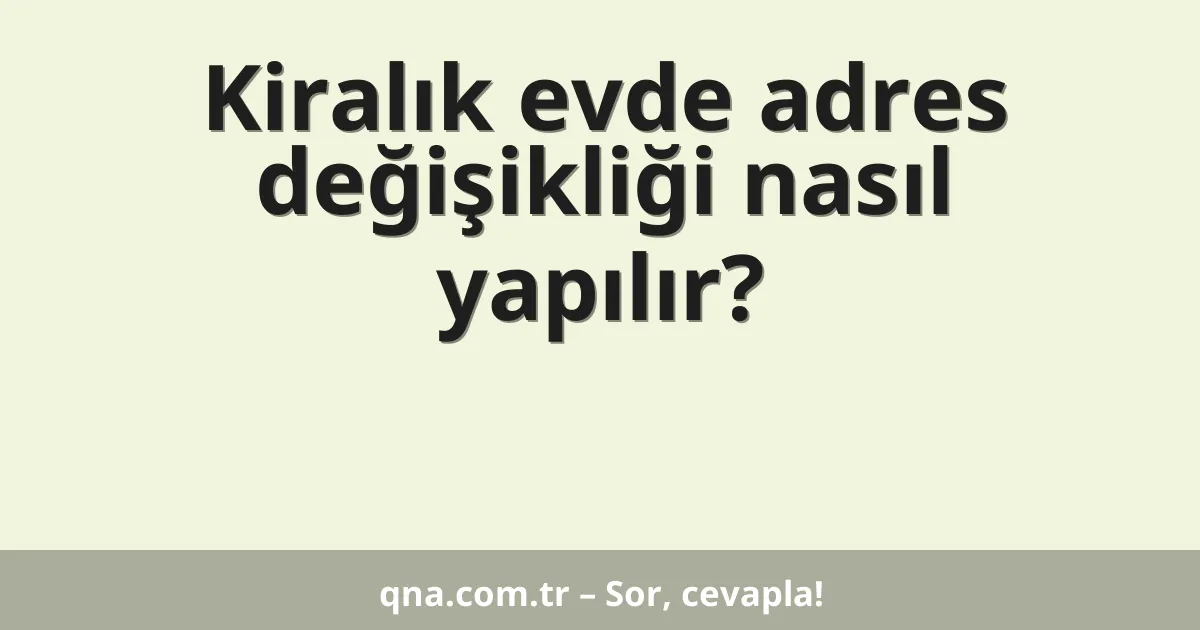 Kiralık evde adres değişikliği nasıl yapılır?
