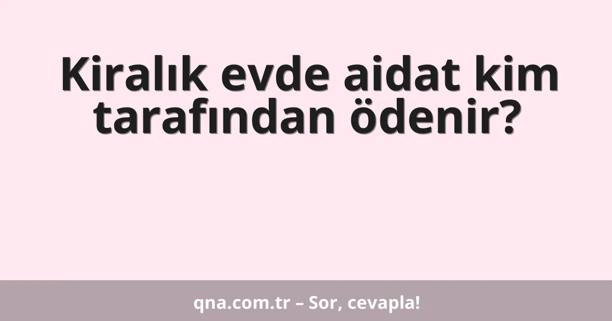 Kiralık evde aidat kim tarafından ödenir?