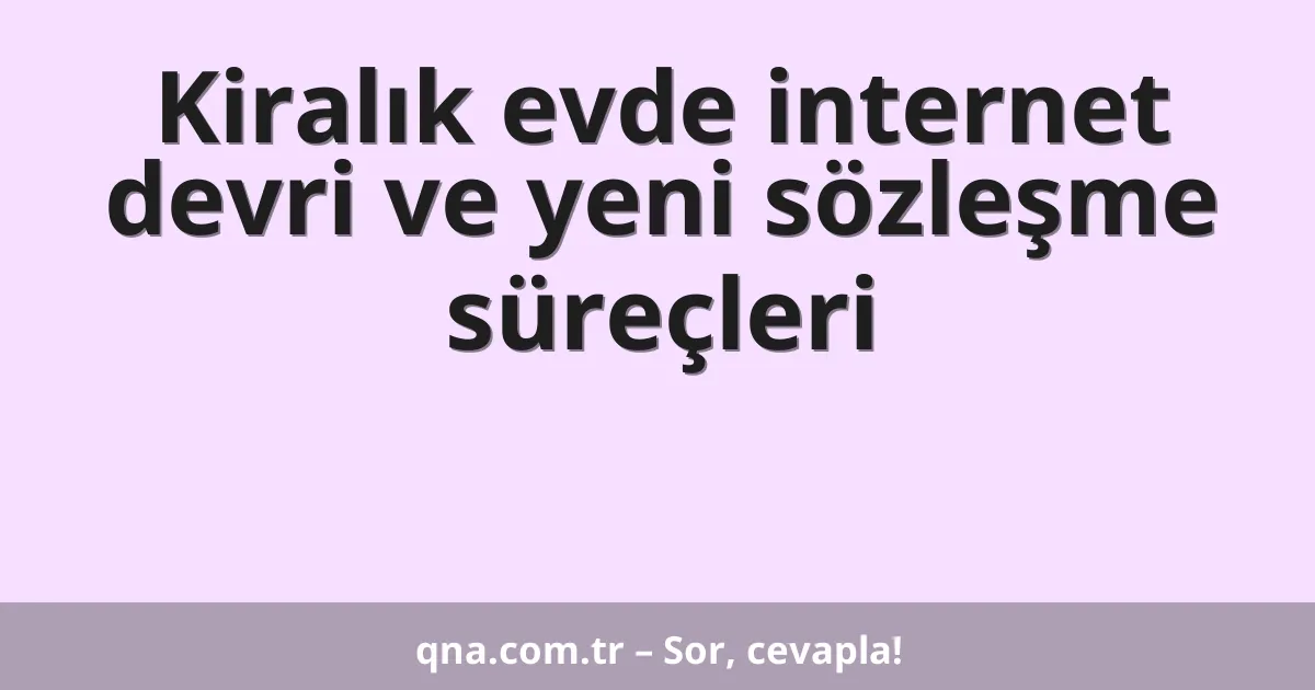 Kiralık evde internet devri ve yeni sözleşme süreçleri