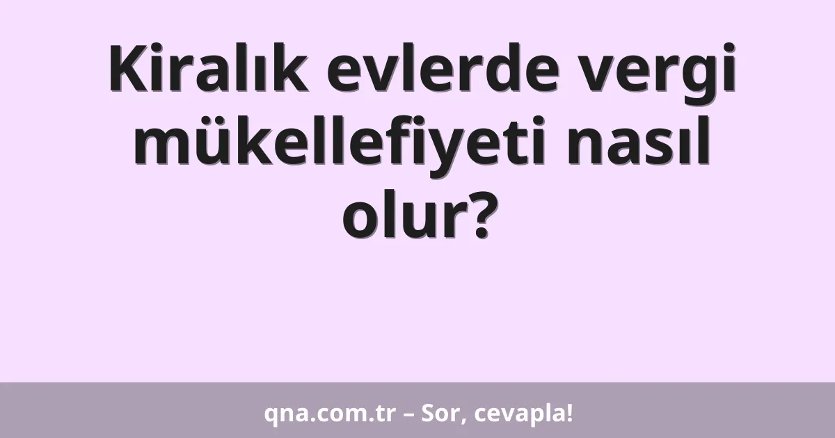 Kiralık evlerde vergi mükellefiyeti nasıl olur?