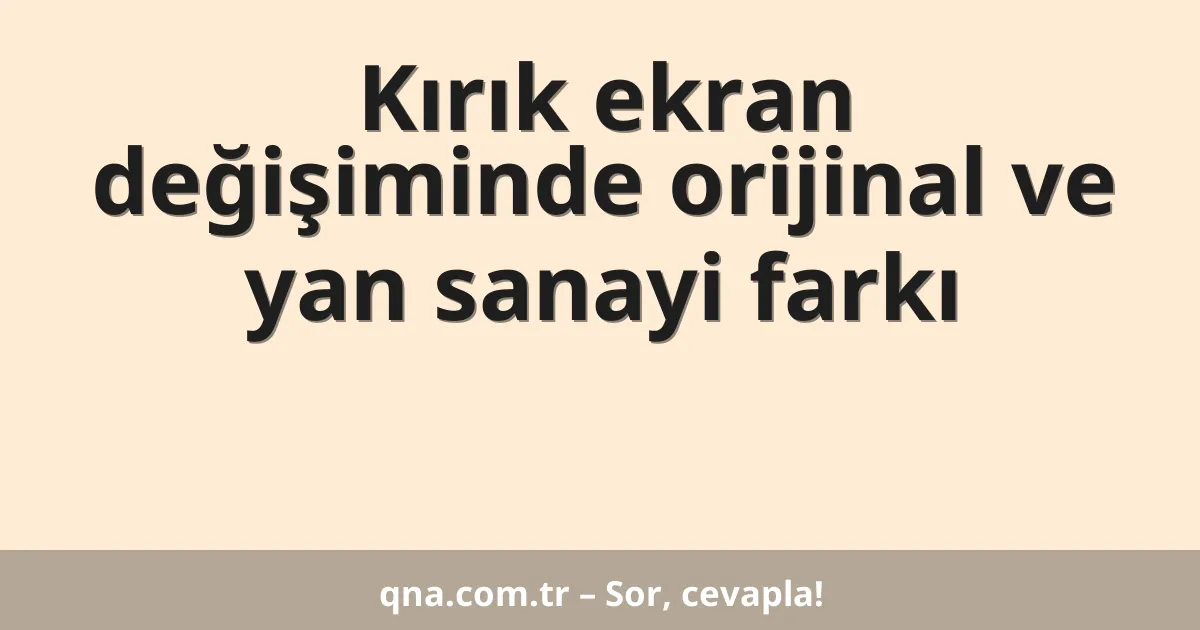 Kırık ekran değişiminde orijinal ve yan sanayi farkı
