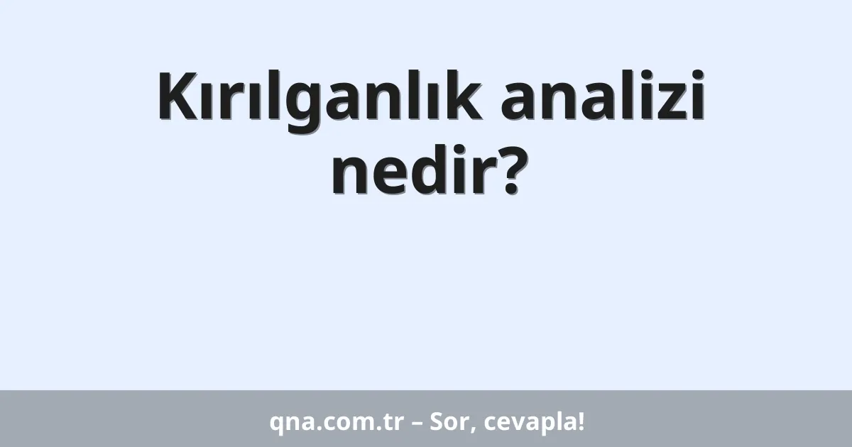 Kırılganlık analizi nedir?