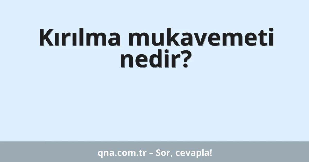 Kırılma mukavemeti nedir?