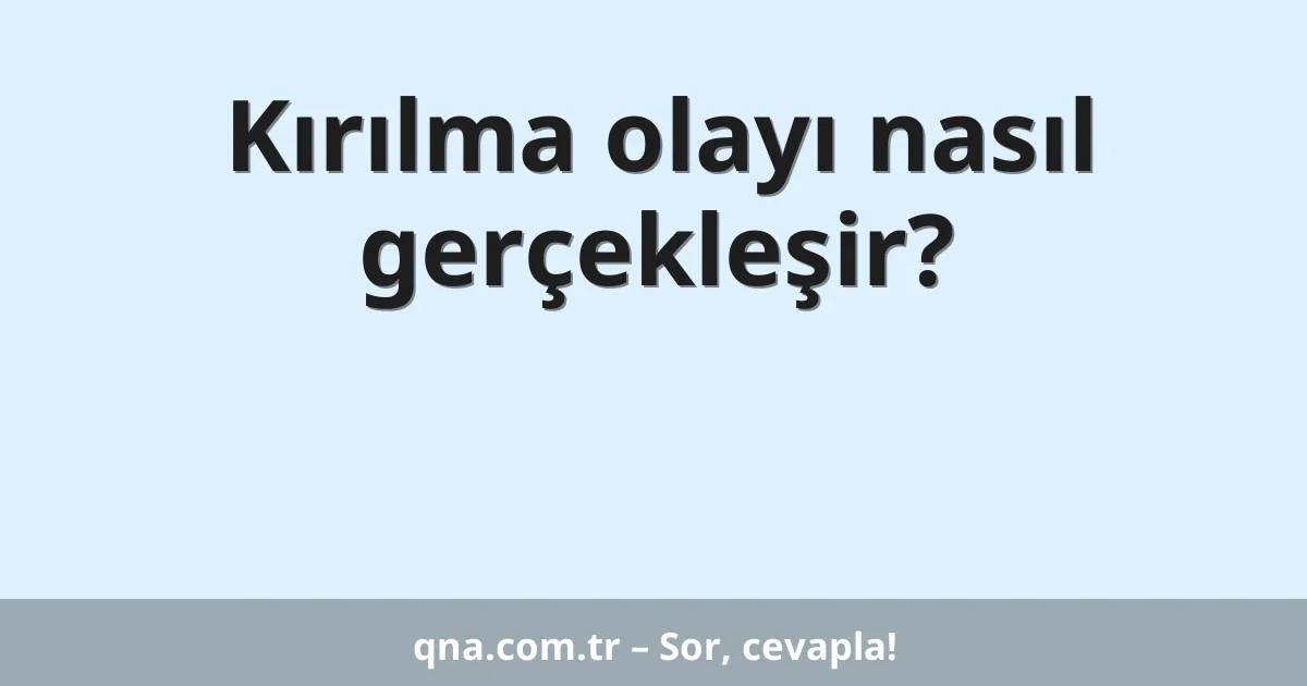 Kırılma olayı nasıl gerçekleşir?