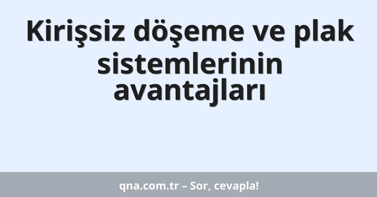 Kirişsiz döşeme ve plak sistemlerinin avantajları