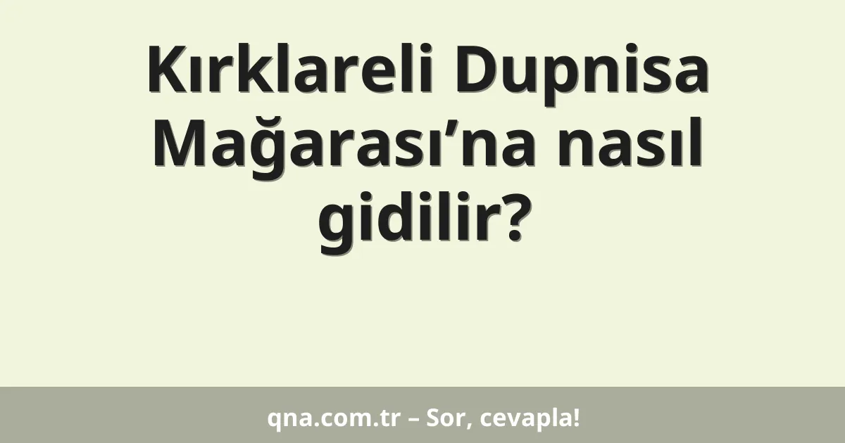 Kırklareli Dupnisa Mağarası’na nasıl gidilir?