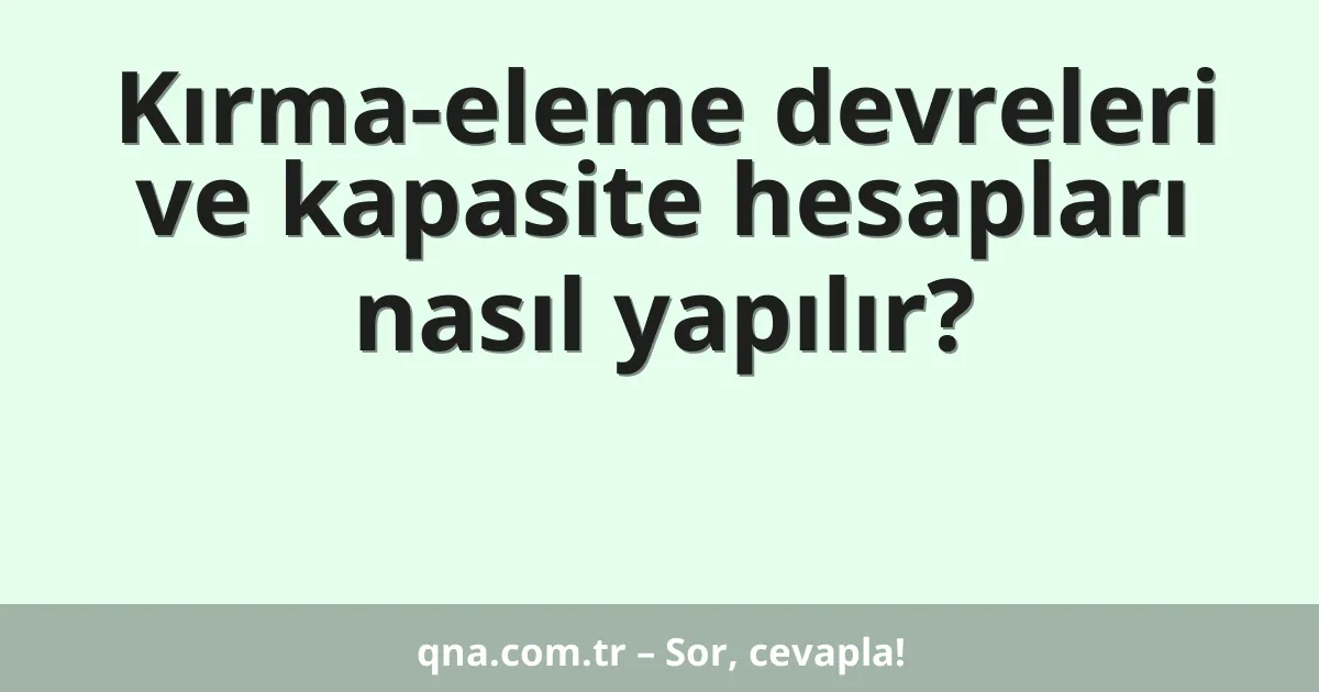 Kırma-eleme devreleri ve kapasite hesapları nasıl yapılır?