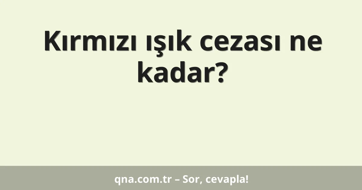 Kırmızı ışık cezası ne kadar?