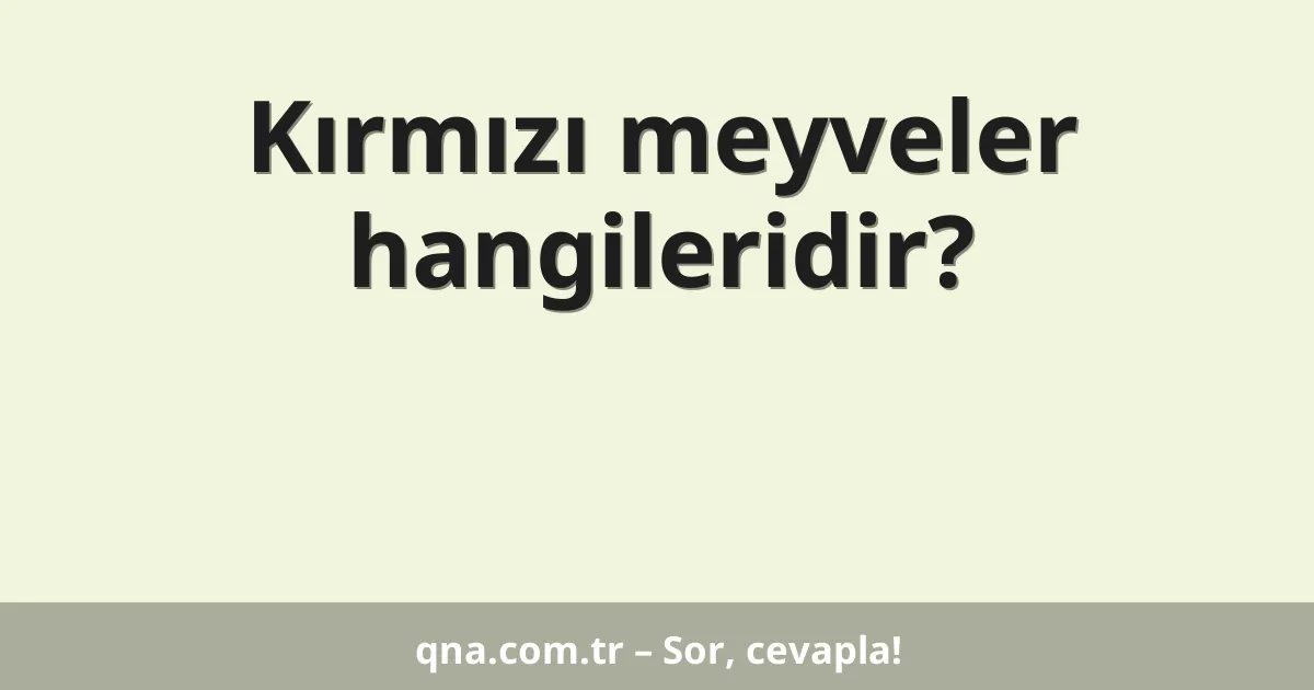 Kırmızı meyveler hangileridir?