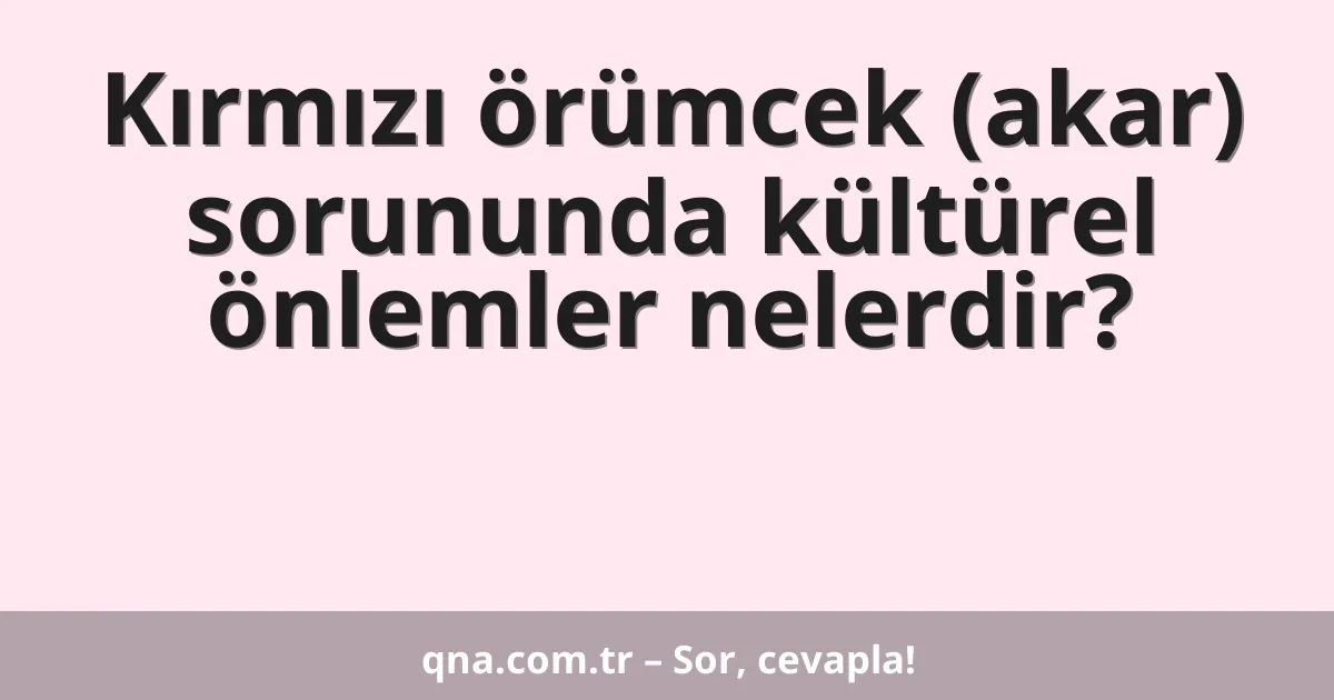 Kırmızı örümcek (akar) sorununda kültürel önlemler nelerdir?