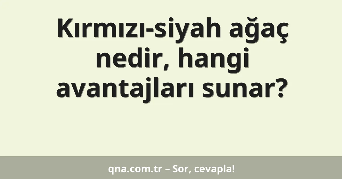 Kırmızı-siyah ağaç nedir, hangi avantajları sunar?