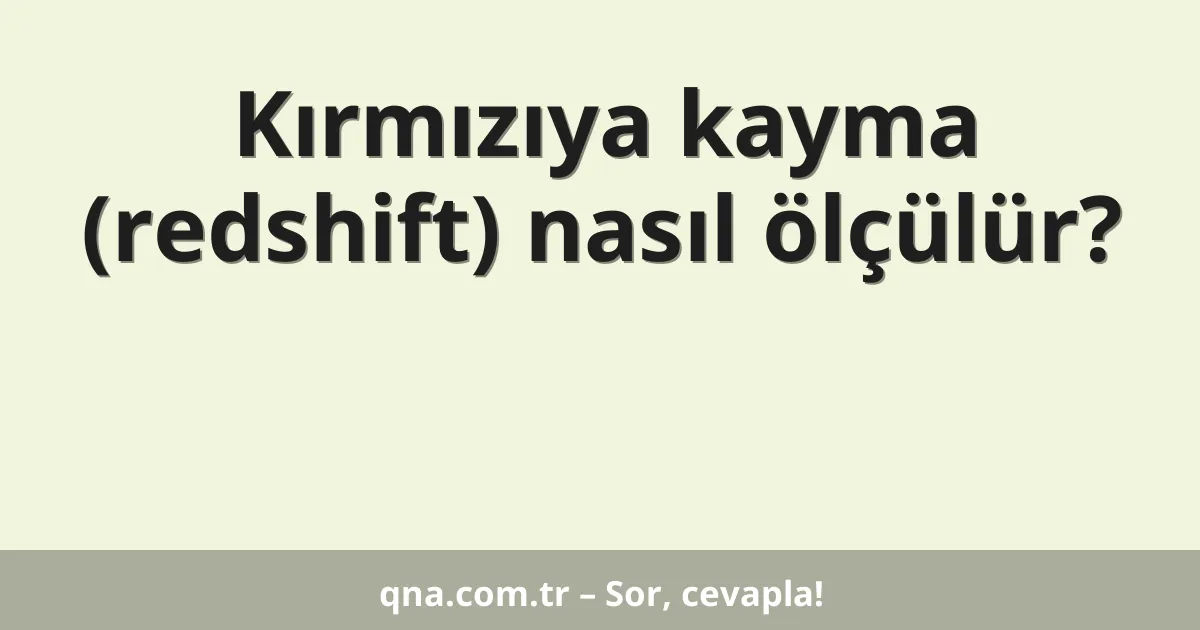 Kırmızıya kayma (redshift) nasıl ölçülür?