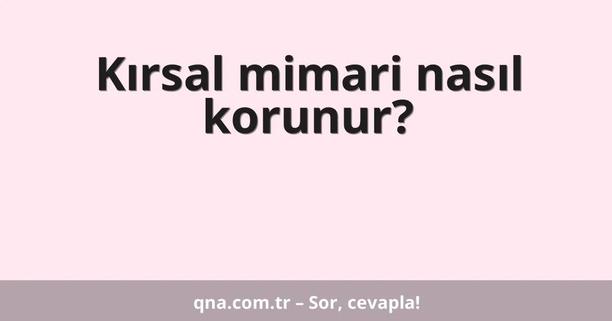 Kırsal mimari nasıl korunur?